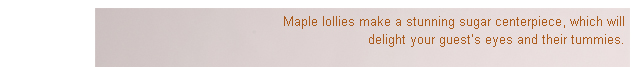 Instead of Wedding Cake: Maple Lollies